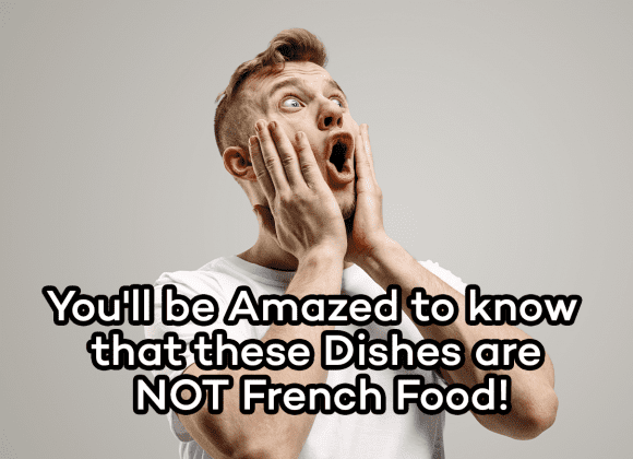 You’ll be Amazed to know that these Dishes are NOT French Food! 9